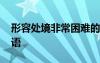 形容处境非常困难的成语 形容处境困难的成语