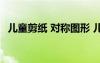 儿童剪纸 对称图形 儿童简单对称图形剪纸