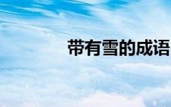 带有雪的成语 “雪”的成语