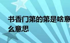 书香门第的第是啥意思 书香门第的门第是什么意思