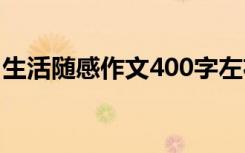 生活随感作文400字左右 生活随感作文400字