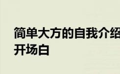 简单大方的自我介绍开场白 个性的自我介绍开场白