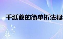 千纸鹤的简单折法视频 千纸鹤的简单折法