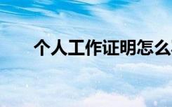 个人工作证明怎么写 个人工作证明的