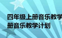 四年级上册音乐教学计划及进度表 四年级上册音乐教学计划