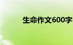 生命作文600字 生命作文200字