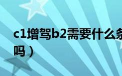 c1增驾b2需要什么条件（增驾期间可以开车吗）