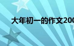 大年初一的作文200字 大年初一的作文