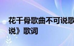 花千骨歌曲不可说歌词 花千骨主题曲《不可说》歌词