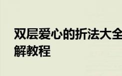 双层爱心的折法大全 双层爱心折纸的折法图解教程