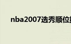 nba2007选秀顺位排（nba2007选秀）