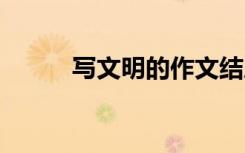 写文明的作文结尾 写文明的作文