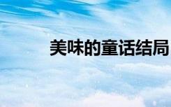 美味的童话结局 美味的童话作文