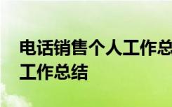 电话销售个人工作总结与计划 电话销售岗位工作总结