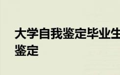 大学自我鉴定毕业生登记表200字 大学自我鉴定