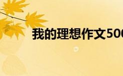 我的理想作文500字 我作文500字