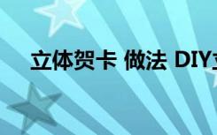 立体贺卡 做法 DIY立体贺卡的制作方法