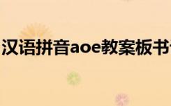 汉语拼音aoe教案板书设计 汉语拼音aoe教案