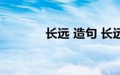 长远 造句 长远的解释及造句