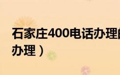 石家庄400电话办理的流程（石家庄400电话办理）