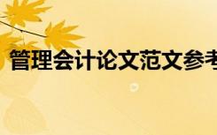 管理会计论文范文参考 管理会计的相关论文