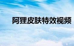 阿狸皮肤特效视频（qq阿狸透明皮肤）