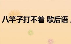 八竿子打不着 歇后语 八竿子打不着成语解释