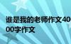 谁是我的老师作文400-500字 谁是“老师”600字作文