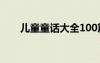 儿童童话大全100篇 小学生童话故事