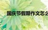 国庆节假期作文怎么写 国庆节假期作文