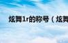 炫舞1r的称号（炫舞称号传说中的人物）