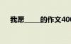 我愿_____的作文400字 我愿600字作文