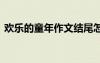 欢乐的童年作文结尾怎么写 欢乐的童年作文