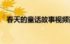 春天的童话故事视频简短 春天的童话故事