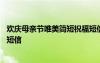 欢庆母亲节唯美简短祝福短信图片 欢庆母亲节唯美简短祝福短信