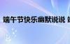 端午节快乐幽默说说 端午节快乐幽默祝福语