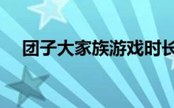 团子大家族游戏时长（团子大家族游戏）