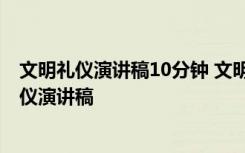 文明礼仪演讲稿10分钟 文明礼仪优秀演讲稿三分钟-文明礼仪演讲稿