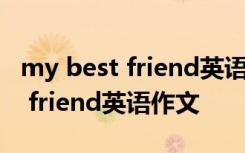 my best friend英语作文60词初一 My best friend英语作文