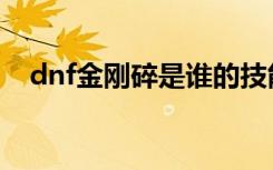 dnf金刚碎是谁的技能（dnf金刚石碎片）