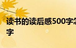 读书的读后感500字怎么写 读书的读后感500字