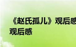 《赵氏孤儿》观后感600字 《赵氏孤儿》的观后感