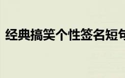经典搞笑个性签名短句 搞笑的个性签名幽默