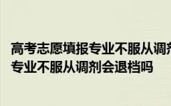 高考志愿填报专业不服从调剂会退档吗怎么办 高考志愿填报专业不服从调剂会退档吗