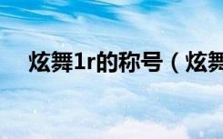 炫舞1r的称号（炫舞称号传说中的人物）