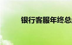 银行客服年终总结 客服年终总结