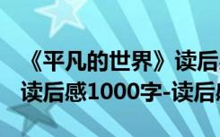 《平凡的世界》读后感1000字 平凡的世界的读后感1000字-读后感