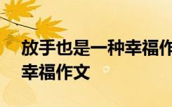 放手也是一种幸福作文600字 放手也是一种幸福作文