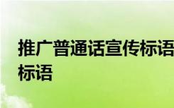 推广普通话宣传标语50字 推广普通话宣传的标语