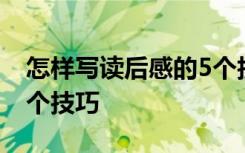 怎样写读后感的5个技巧呢 怎样写读后感的5个技巧
